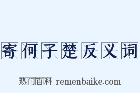 寄何子楚反义词是什么意思的图片